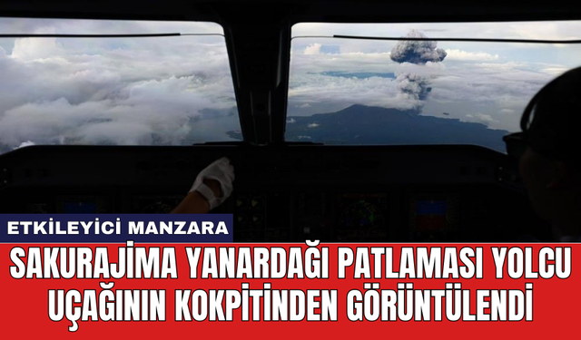 Sakurajima Yanardağı patlaması yolcu uçağının kokpitinden görüntülendi