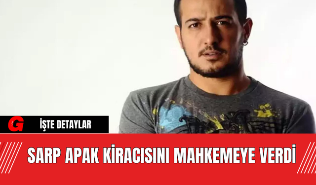 Sarp Apak Kiracısını Mahkemeye Verdi