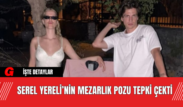 Serel Yereli’nin Mezarlık Pozu Tepki Çekti