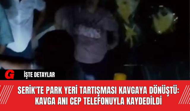 Serik'te Park Yeri Tartışması Kavgaya Dönüştü: Kavga Anı Cep Telefonuyla Kaydedildi