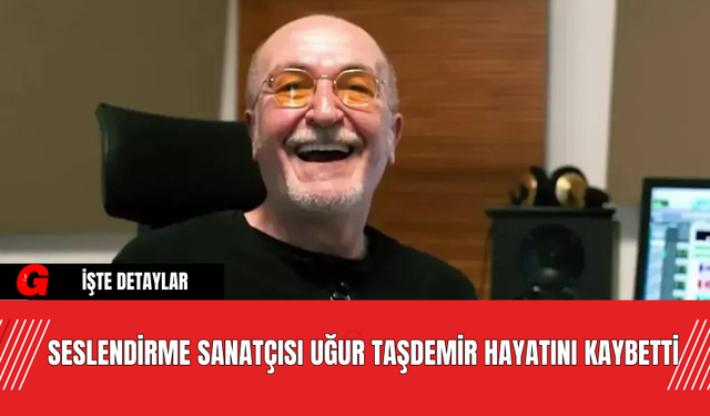 Seslendirme Sanatçısı Uğur Taşdemir Hayatını Kaybetti