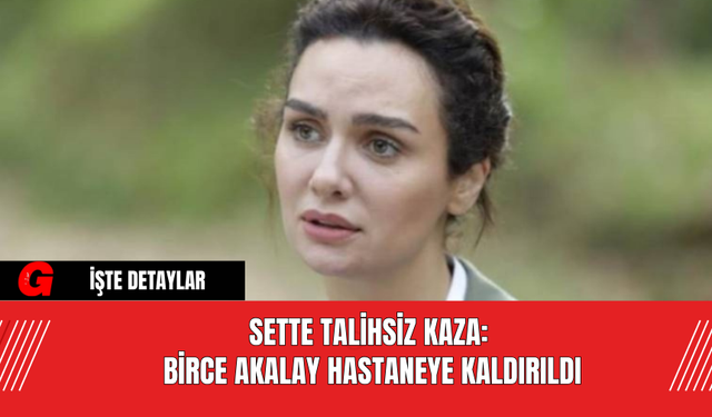 Sette Talihsiz Kaza: Birce Akalay Hastaneye Kaldırıldı