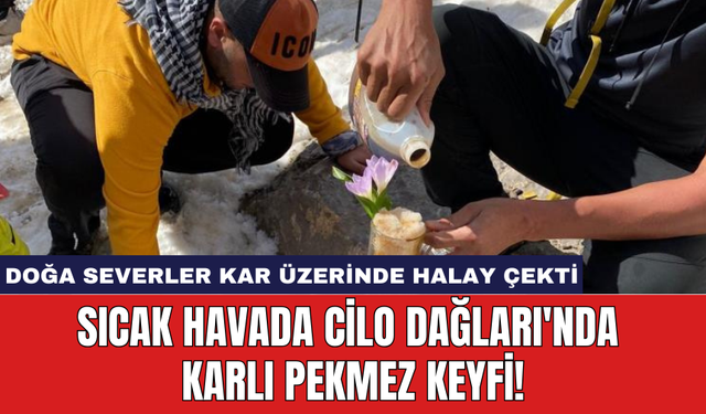 Sıcak havada Cilo Dağları'nda karlı pekmez keyfi!