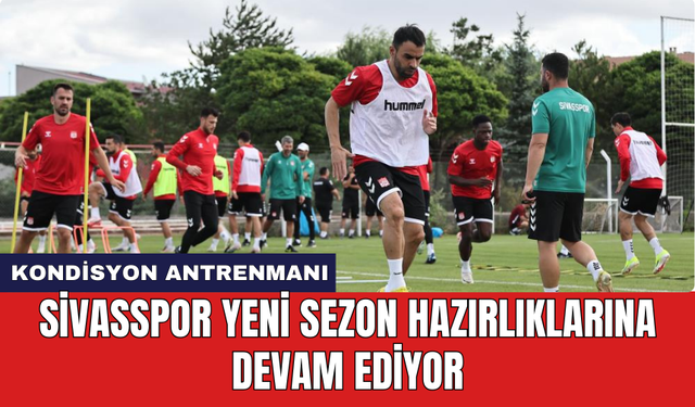 Sivasspor yeni sezon hazırlıklarına devam ediyor