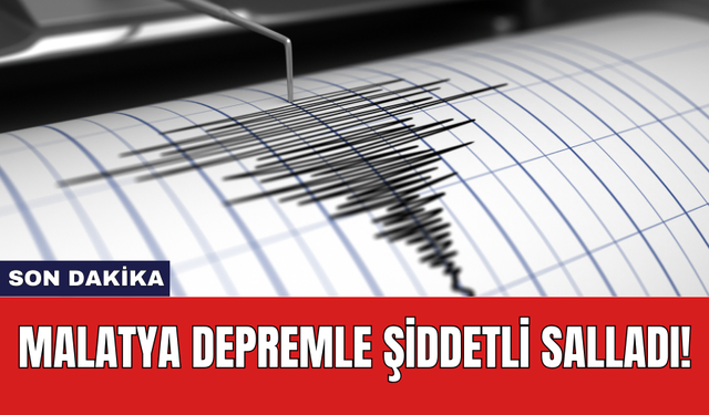 Son Dakika: Malatya şiddetli depremle sallandı!