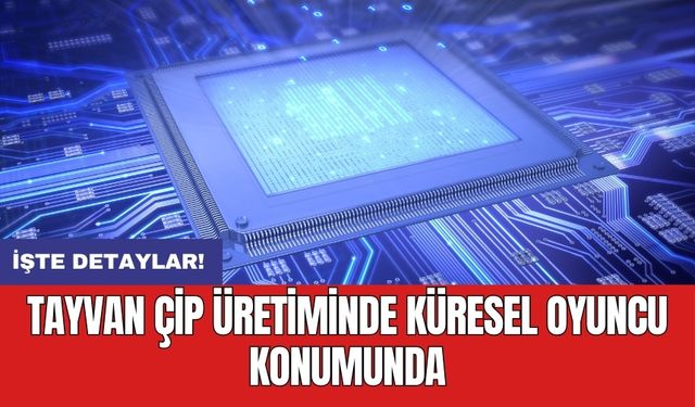 Tayvan çip üretiminde küresel oyuncu konumunda