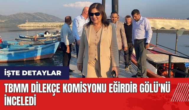 TBMM Dilekçe Komisyonu Eğirdir Gölü'nü inceledi