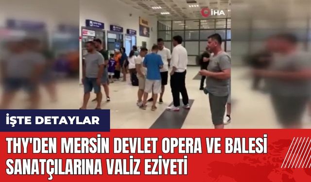 THY'den Mersin Devlet Opera ve Balesi sanatçılarına valiz eziyeti