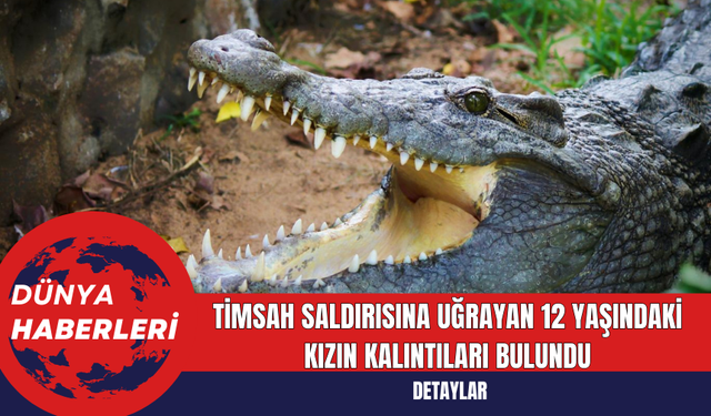 Timsah Saldırısına Uğrayan 12 Yaşındaki Kızın Kalıntıları Bulundu