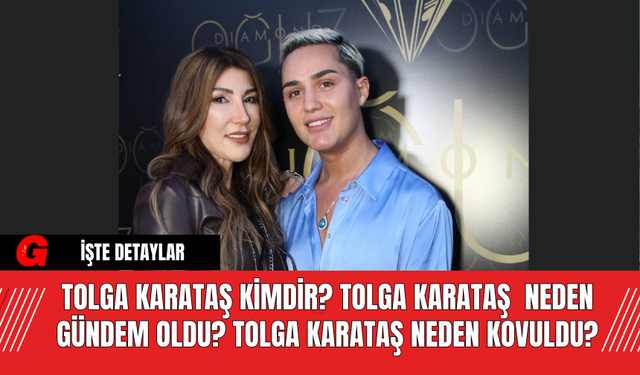 Tolga Karataş Kimdir? Tolga Karataş  Neden Gündem Oldu? Tolga Karataş Neden Kovuldu?