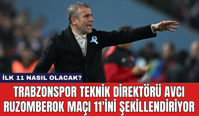 Trabzonspor Teknik Direktörü Avcı Ruzomberok maçı 11'ini şekillendiriyor