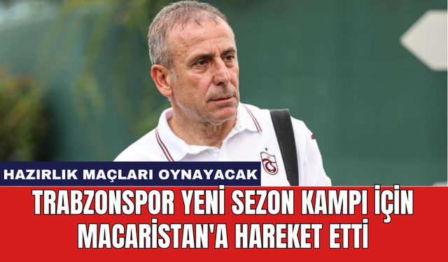 Trabzonspor yeni sezon kampı için Macaristan'a hareket etti