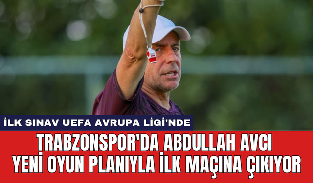 Trabzonspor'da Abdullah Avcı'nın yeni oyun planıyla ilk maçına çıkıyor