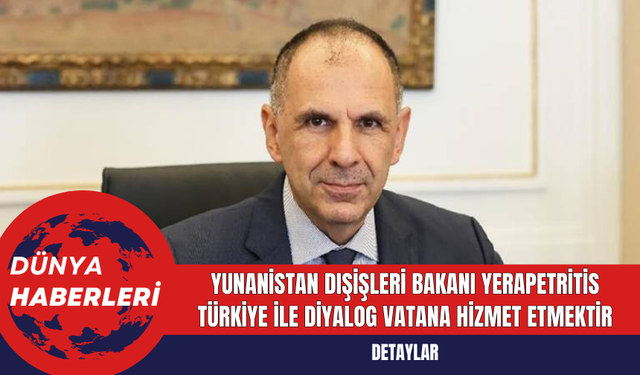 Yunanistan Dışişleri Bakanı Yerapetritis: Türkiye İle Diyalog Vatana Hizmet Etmektir