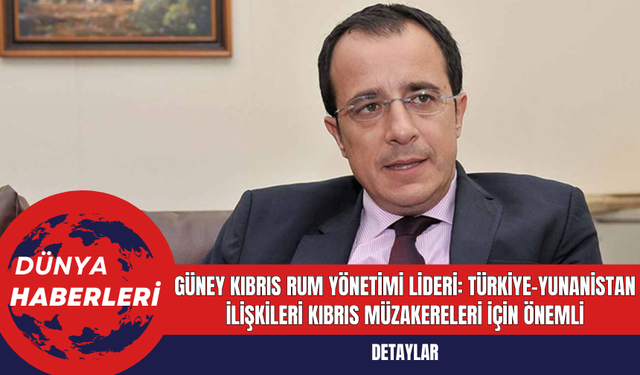 Güney Kıbrıs Rum Yönetimi Lideri: Türkiye-Yunanistan İlişkileri Kıbrıs Müzakereleri İçin Önemli