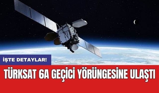 TÜRKSAT 6A geçici yörüngesine ulaştı