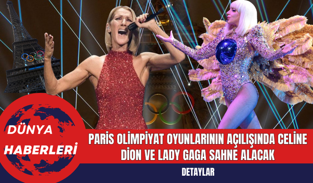 Paris Olimpiyat Oyunlarının Açılışında Celine Dion ve Lady Gaga Sahne Alacak