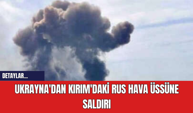 Ukrayna'dan Kırım'daki Rus Hava Üssüne Saldırı