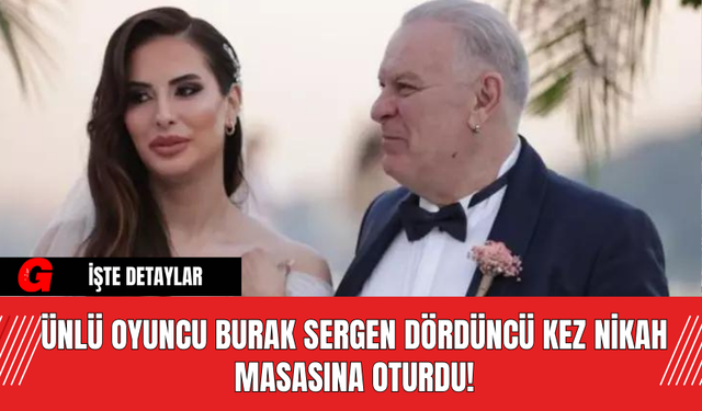 Ünlü Oyuncu Burak Sergen, Dördüncü Kez Nikah Masasına Oturdu!