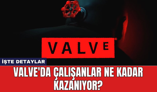 Valve'da Çalışanlar Ne Kadar Kazanıyor?