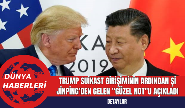 Trump Suikast Girişiminin Ardından Şi Jinping’den Gelen Güzel Notu Açıkladı