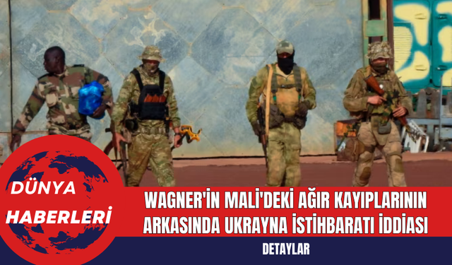 Wagner'in Mali'deki Ağır Kayıplarının Arkasında Ukrayna İstihbaratı İddiası