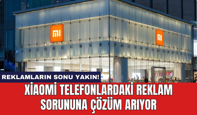 Xiaomi telefonlardaki reklam sorununa çözüm arıyor