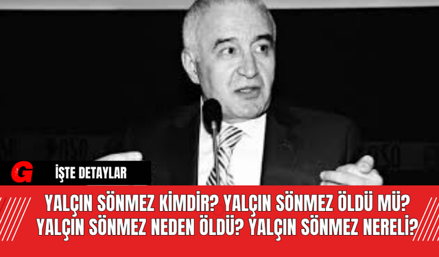 Yalçın Sönmez Kimdir? Yalçın Sönmez Öldü Mü? Yalçın Sönmez Neden Öldü? Yalçın Sönmez Nereli?