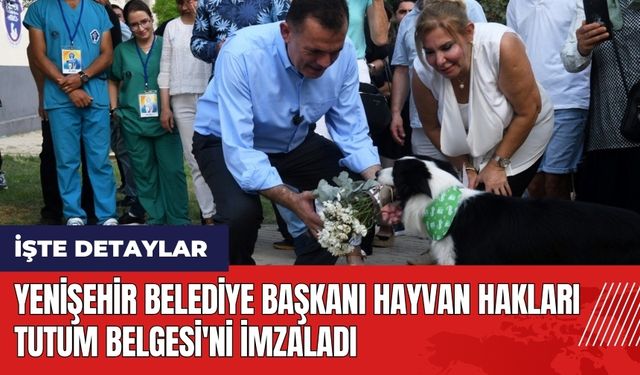 Yenişehir Belediye Başkanı Hayvan Hakları Tutum Belgesi'ni imzaladı