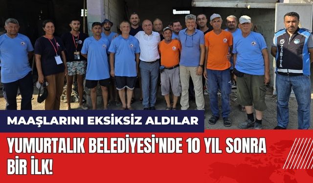 Yumurtalık Belediyesi'nde 10 yıl sonra bir ilk! Maaşlarını eksiksiz aldılar