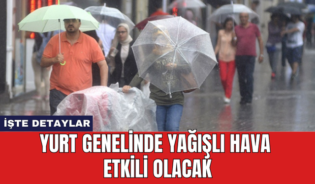 Yurt genelinde yağışlı hava etkili olacak