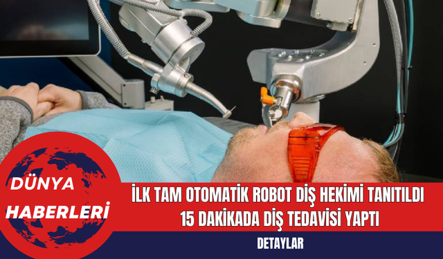 İlk Tam Otomatik Robot Diş Hekimi Tanıtıldı  15 Dakikada Diş Tedavisi Yaptı