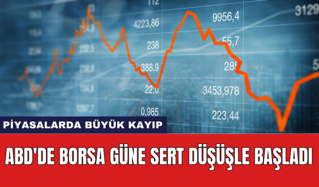 ABD'de borsa güne sert düşüşle başladı