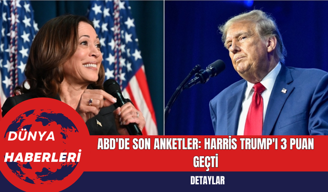 ABD'de Son Anketler: Harris, Trump'ı 3 Puan Geçti