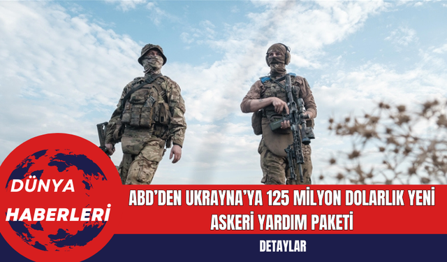 ABD’den Ukrayna’ya 125 Milyon Dolarlık Yeni Askeri Yardım Paketi