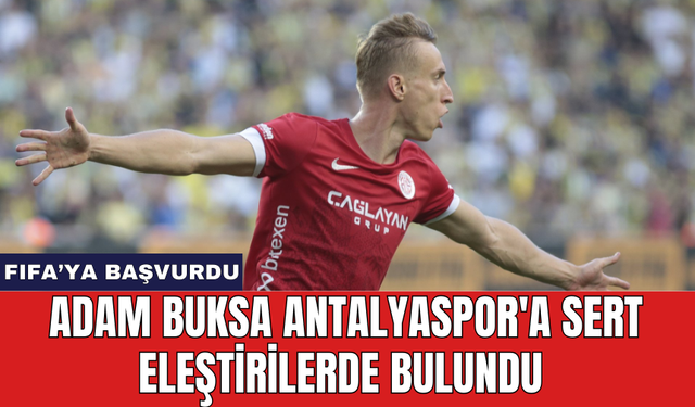 Adam Buksa Antalyaspor'a sert eleştirilerde bulundu