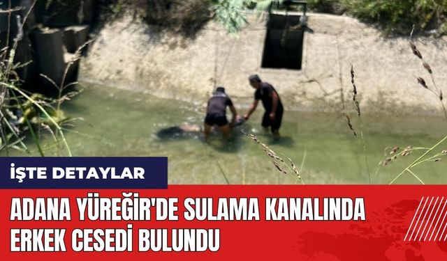 Adana Yüreğir'de sulama kanalında erkek ces*di bulundu