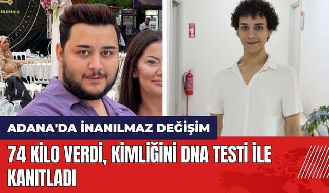 Adana'da inanılmaz değişim! 74 kilo verdi kimliğini DNA testi ile kanıtladı