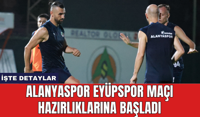 Alanyaspor Eyüpspor maçı hazırlıklarına başladı