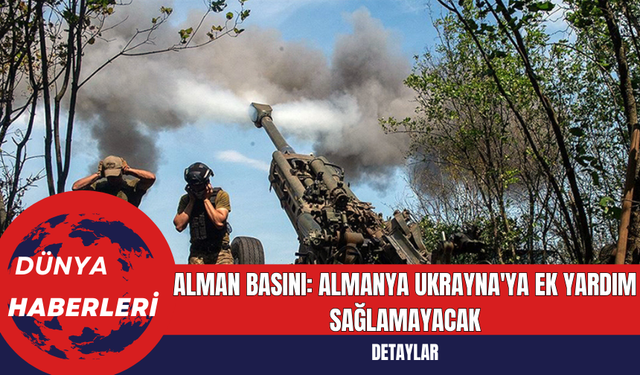 Alman Basını: Almanya Ukrayna'ya Ek Yardım Sağlamayacak