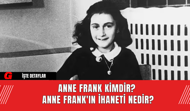 Anne Frank Kimdir? Anne Frank'ın İhaneti Nedir?