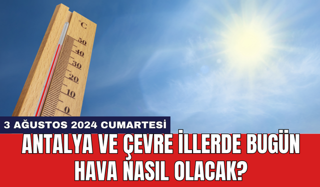 Antalya ve çevre illerde bugün hava nasıl olacak?