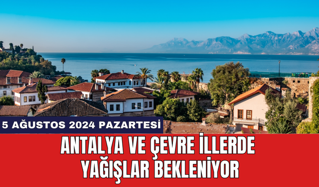 Antalya ve çevre illerde yağışlar bekleniyor