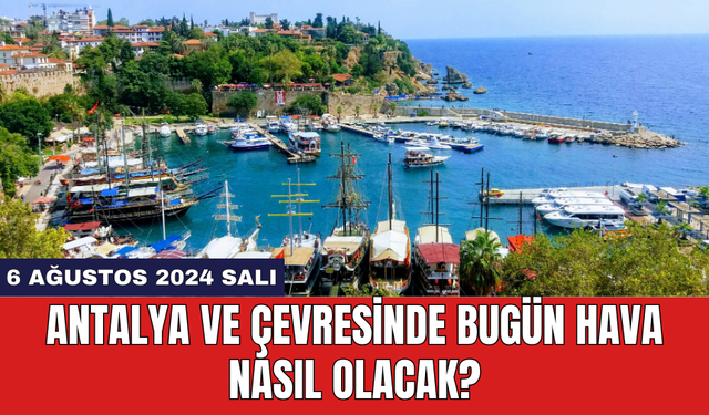 Antalya ve çevresinde bugün hava nasıl olacak?