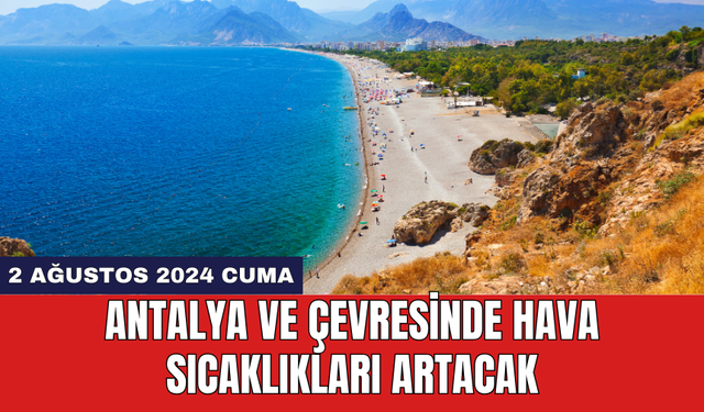 Antalya ve çevresinde hava sıcaklıkları artacak