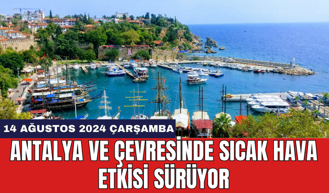 Antalya ve çevresinde sıcak hava etkisi sürüyor