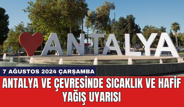 Antalya ve çevresinde sıcaklık ve hafif yağış uyarısı