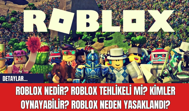 Roblox Nedir? Roblox Tehlikeli Mi? Kimler Oynayabilir? Roblox Neden Yasaklandı?