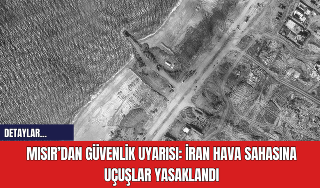 Mısır’dan Güvenlik Uyarısı: İran Hava Sahasına Uçuşlar Yasaklandı