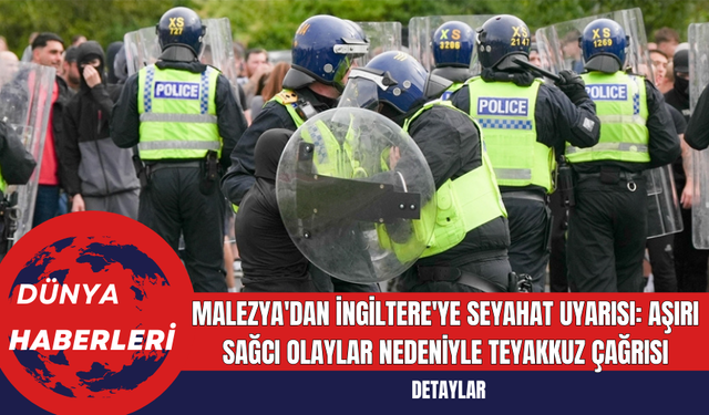 Malezya'dan İngiltere'ye Seyahat Uyarısı: Aşırı Sağcı Olaylar Nedeniyle Teyakkuz Çağrısı